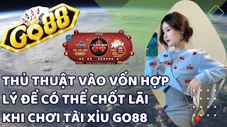 go88 - tải go88 2024 | Thủ thuật vào vốn hợp lý để có thể chốt lãi khi chơi tài xỉu go88 | tải go88