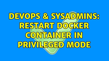 DevOps & SysAdmins: Restart docker container in privileged mode (2 Solutions!!)