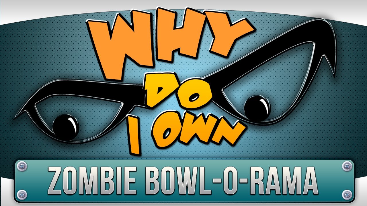 ► Why do I own... - Zombie Bowl-O-Rama ?