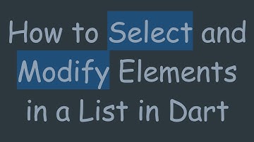 How to Select and Modify Elements in a List in Dart