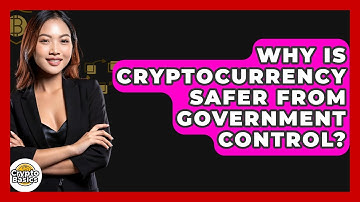 Why Is Cryptocurrency Safer From Government Control? - CryptoBasics360.com