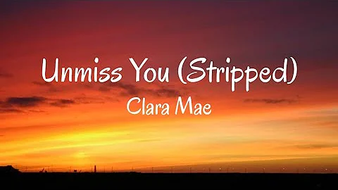 Clara Mae - Unmiss You (Stripped) Lyrics