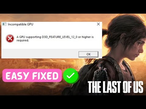 The last of us part 1 a gpu supporting d3d_feature_level_12_0 or higher is required