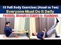 10 Full Body Exercises (Head to Toe) For Flexibility, Strength, Stability, Everyone Must Do It Daily