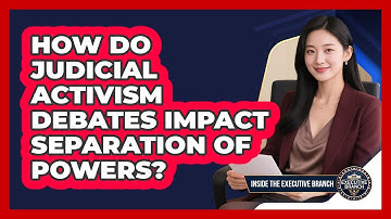 How Do Judicial Activism Debates Impact Separation Of Powers? - Inside the Executive Branch