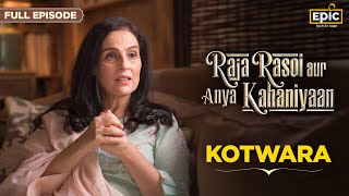 Kotwara | Raja Rasoi Aur Anya Kahaniyaan FULL EPISODE | House of Kotwara |Indian Food History| Epic