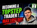 Becoming A Topstep Funded Trader Day 3, Max Loss !