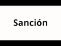 How To Pronounce Sanción How To Pronounce Sanción