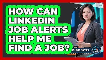 How Can LinkedIn Job Alerts Help Me Find A Job? - Get Linked Together