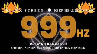 999Hz Healing Meditation Music - Divine Frequency, Spiritual Awareness & Whole Body Energy Cleansing