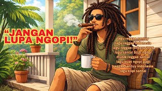 JANGAN LUPA NGOPI ☕ Lagu Reggae Santuy Paling Enak Didengar Saat Ngopi Pagi!