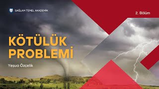 Kötülük Problemi | 2. Bölüm | Yeşua Özçelik