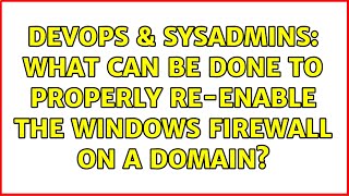 Celebrity DevOps & SysAdmins: What can be done to properly re-enable the Windows Firewall on a domain? Wealth
