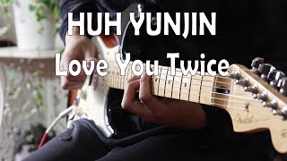 HUH YUNJIN - 피어나도록 'love you twice' (Guitar Cover)