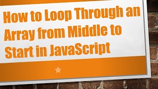 How to Loop Through an Array from Middle to Start in JavaScript