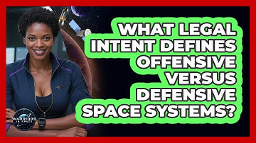 What Legal Intent Defines Offensive Versus Defensive Space Systems?