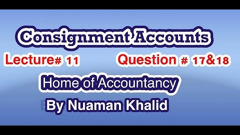 Lecture # 11 || Consignment Accounts|| Advance Accounting ||Question # 17& 18 ||