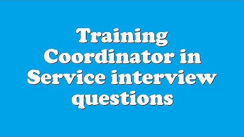 Training Coordinator in Service interview questions