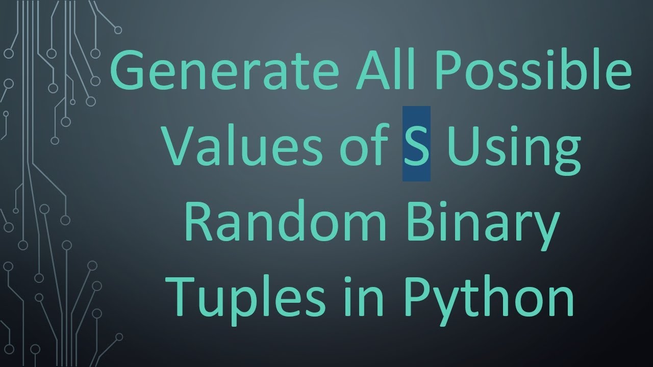 Generate All Possible Values of S Using Random Binary Tuples in Python