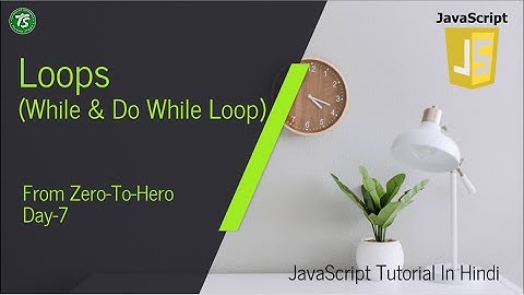 #7 | While & Do While Loop | JavaScript Tutorial Zero To Hero | Techno Study