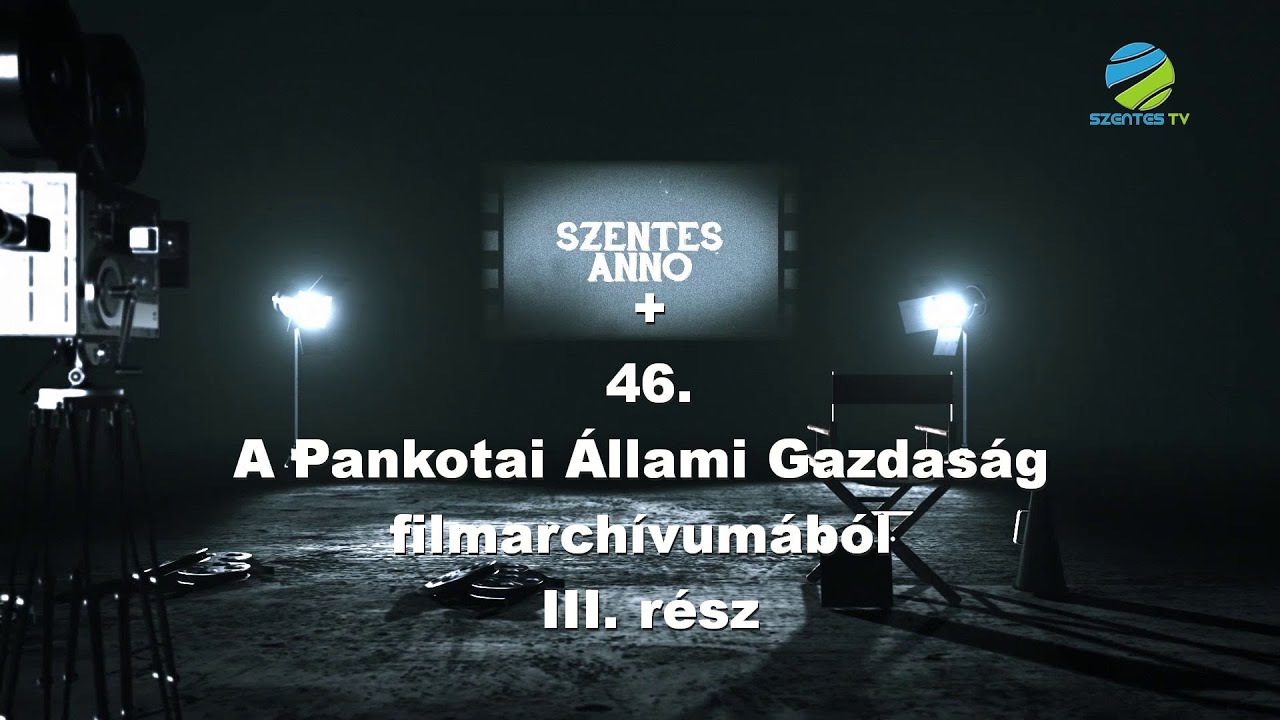 Szentes Anno+ 46. adás – A Pankotai Állami Gazdaság filmarchívumából III. rész