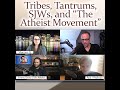 Tribes, Tantrums, SJWs, and "The Atheist Movement"
