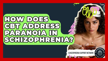 How Does CBT Address Paranoia In Schizophrenia? - Schizophrenia Support Network