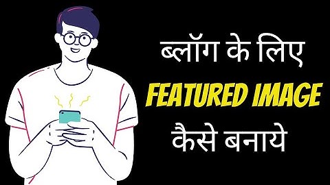 Blog Ke Liye Image Kaise Banaye | How to Create Blog Featured Image, Blog Ke Liye Image Kaha Se Laye