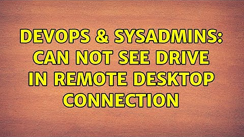 DevOps & SysAdmins: Can not see drive in Remote Desktop Connection
