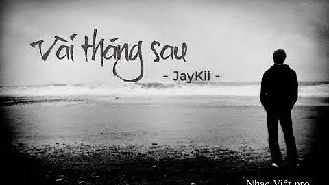 Vài tháng sau - JayKii - VIDEO LYRIC - #Nhạc Việt pro