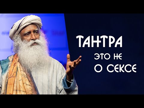 Тантра это не о сексе - Садхгуру на Русском о тантрических технологиях