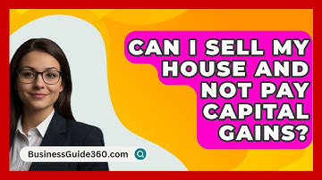 Can I Sell My House And Not Pay Capital Gains? - BusinessGuide360.com