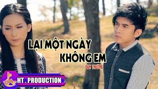 LẠI MỘT NGÀY KHÔNG EM - ĐAN TRƯỜNG [OFFICIAL]