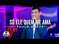 Paulo André - Só Ele Quem Me Ama (Clipe Oficial Maximus ...