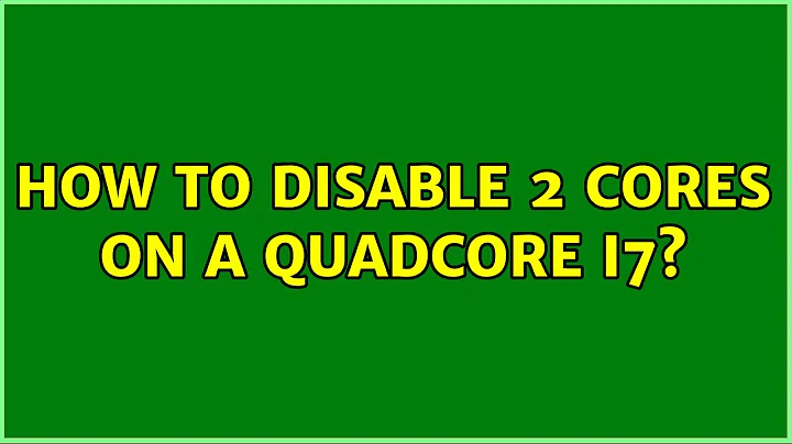 How to disable 2 cores on a quadcore i7? (6 Solutions!!)