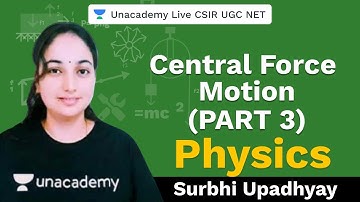 Central Force Motion Part 3 | Physical Science | Unacademy Live CSIR UGC NET | Surbhi Upadhyay