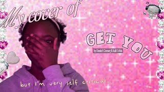 my cover of “Get You” but I’m very self-critical 