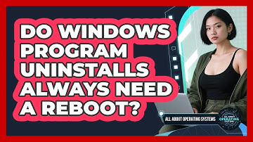 Do Windows Program Uninstalls Always Need A Reboot? - All About Operating Systems