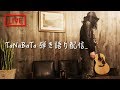 TaNaBaTa 弾き語り配信 18/05/03