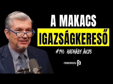 A MAKACS IGAZSÁGKERESŐ - Hadházy Ákos ex-országgyűlési képviselő /// Friderikusz Podcast 146.