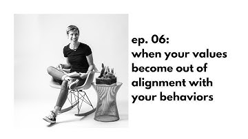 ep. 06: when your values become out of alignment with your behaviors