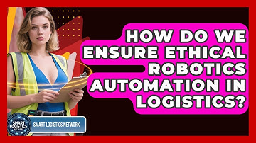 How Do We Ensure Ethical Robotics Automation In Logistics? - Smart Logistics Network
