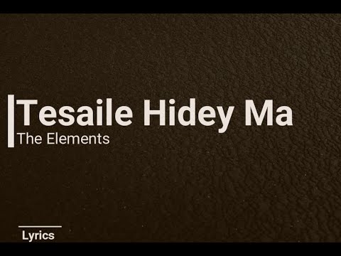 The Elements   TESAILEY HIDEY MA Lyrics