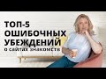 5 ОШИБОЧНЫХ УБЕЖДЕНИЙ. Которые препятствуют отношениям на сайте знакомств