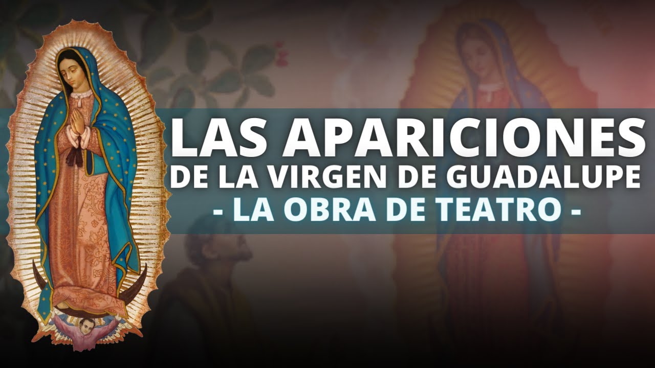 Las apariciones de la Virgen de Guadalupe - La obra de teatro - YouTube