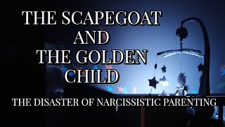 THE SCAPEGOAT AND THE GOLDEN CHILD: THE DISASTER OF NARCISSISTIC PARENTING