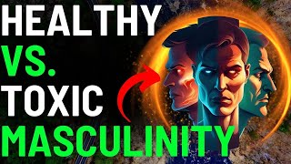 HEALTHY Masculinity vs. TOXIC Masculinity