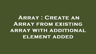 Array : Create an Array from existing array with additional element added