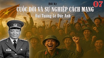 CUỘC ĐỜI VÀ SỰ NGHIỆP CÁCH MẠNG Tập 07 | Đại Tướng Lê Đức Anh | Hồi Ký Chiến Trường