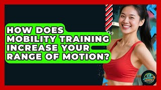How Does Mobility Training Increase Your Range Of Motion? - High Energy Training Hub